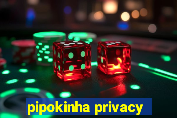 pipokinha privacy